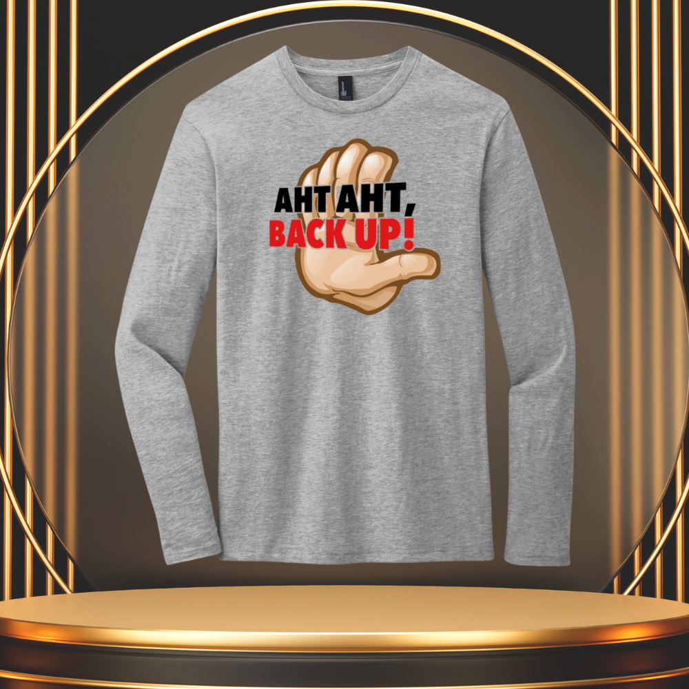 "AHT AHT, BACK UP!" LONG SLEEVE T-SHIRT